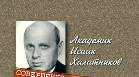 Академик Исаак Халатников: совершенно не секретно // Смотрим