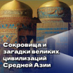 Сокровища и загадки великих цивилизаций Средней Азии с Тиграном Мкртычевым